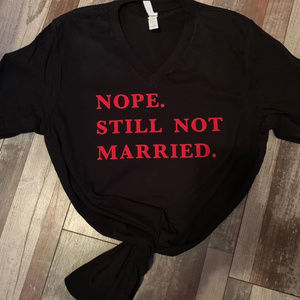Nope still not married custom boutique tshirt